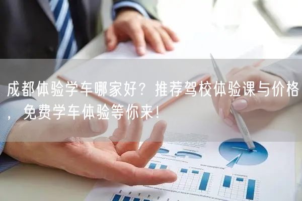 成都体验学车哪家好?推荐驾校体验课与价格,免费学车体验等你来! 成都体验学车哪家好?推荐驾校体验课与价格,免费学车体验等你来!