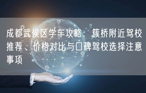 成都武侯区学车攻略:簇桥附近驾校推荐、价格对比与口碑驾校选择注意事项 成都武侯区学车攻略:簇桥附近驾校推荐、价格对比与口碑驾校选择注意事项