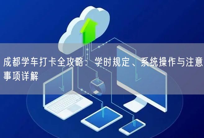 成都学车打卡全攻略：学时规定、系统操作与注意事项详解