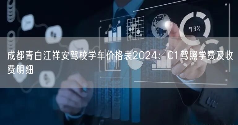 成都青白江祥安驾校学车价格表2024：C1驾照学费及收费明细