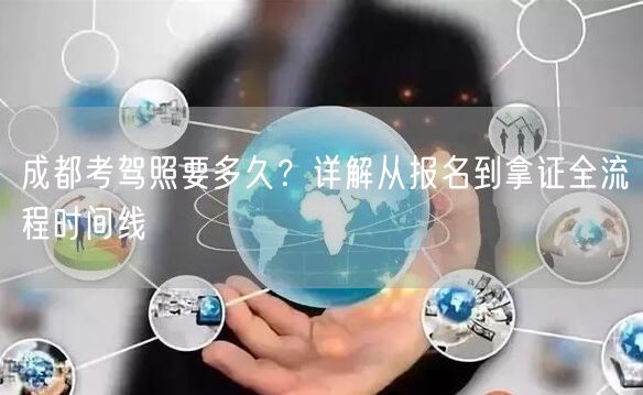 成都考驾照要多久？详解从报名到拿证全流程时间线
