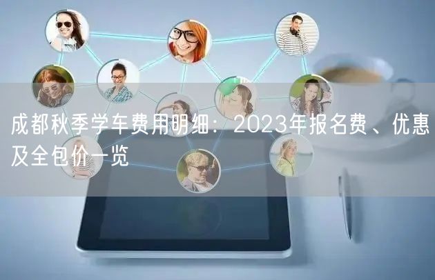 成都秋季学车费用明细：2023年报名费、优惠及全包价一览