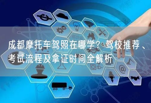 成都摩托车驾照在哪学？驾校推荐、考试流程及拿证时间全解析