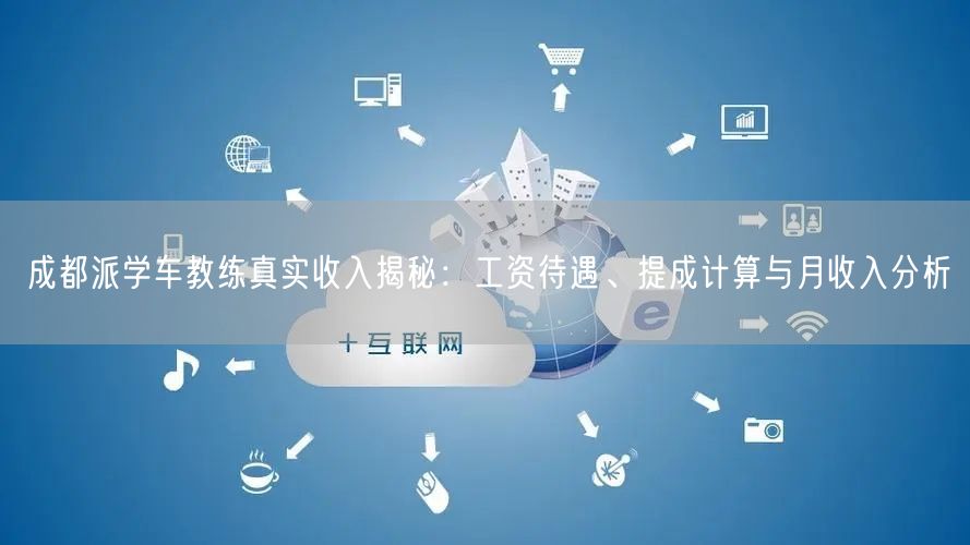 成都派学车教练真实收入揭秘：工资待遇、提成计算与月收入分析