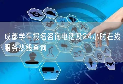 成都学车报名咨询电话及24小时在线服务热线查询