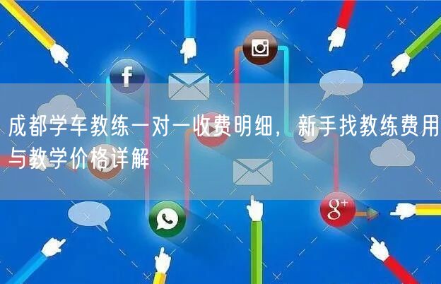 成都学车教练一对一收费明细，新手找教练费用与教学价格详解