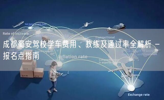 成都蜀安驾校学车费用、教练及通过率全解析 - 报名点指南