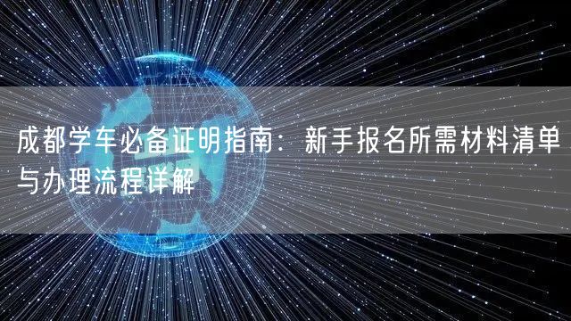 成都学车必备证明指南：新手报名所需材料清单与办理流程详解