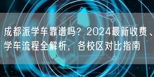 成都派学车靠谱吗?2024最新收费、学车流程全解析,各校区对比指南 成都派学车靠谱吗?2024最新收费、学车流程全解析,各校区对比指南