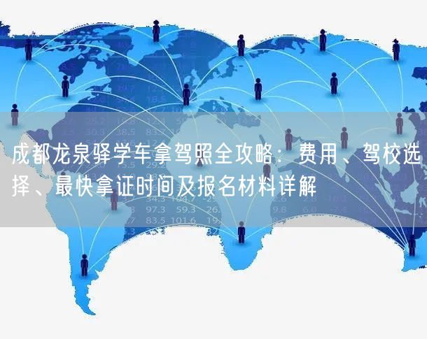 成都龙泉驿学车拿驾照全攻略:费用、驾校选择、最快拿证时间及报名材料详解 成都龙泉驿学车拿驾照全攻略:费用、驾校选择、最快拿证时间及报名材料详解