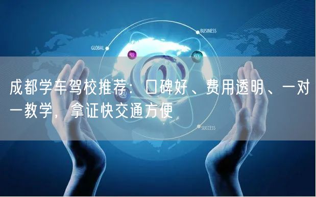 成都学车驾校推荐：口碑好、费用透明、一对一教学，拿证快交通方便