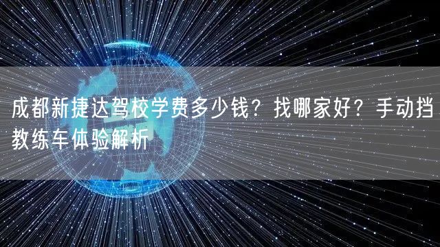 成都新捷达驾校学费多少钱？找哪家好？手动挡教练车体验解析