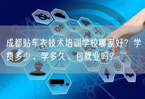 成都贴车衣技术培训学校哪家好？学费多少、学多久、包就业吗？