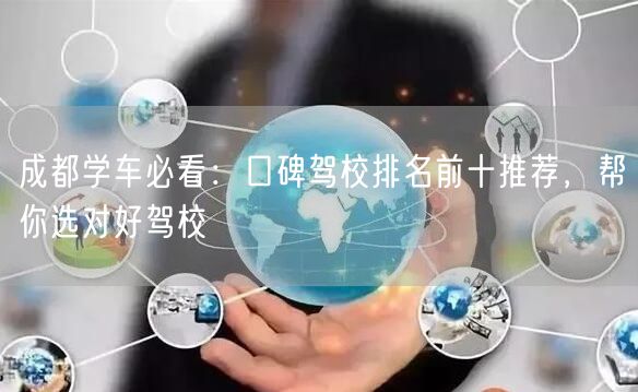成都学车必看：口碑驾校排名前十推荐，帮你选对好驾校