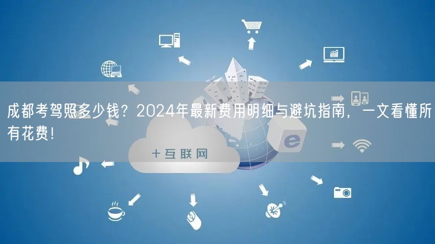 成都考驾照多少钱？2024年最新费用明细与避坑指南，一文看懂所有花费！