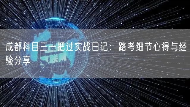 成都科目三一把过实战日记：路考细节心得与经验分享