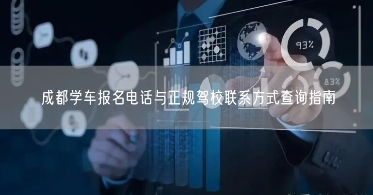 成都学车报名电话与正规驾校联系方式查询指南