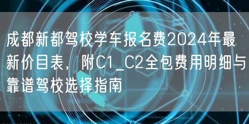 成都新都驾校学车报名费2024年最新价目表，附C1_C2全包费用明细与靠谱驾校选择指南