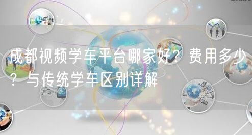 成都视频学车平台哪家好？费用多少？与传统学车区别详解