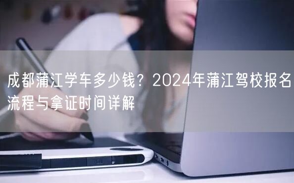 成都蒲江学车多少钱？2024年蒲江驾校报名流程与拿证时间详解
