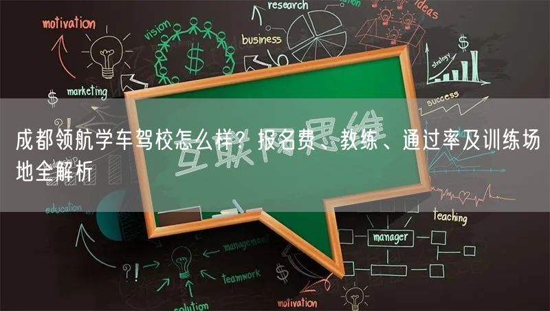 成都领航学车驾校怎么样？报名费、教练、通过率及训练场地全解析