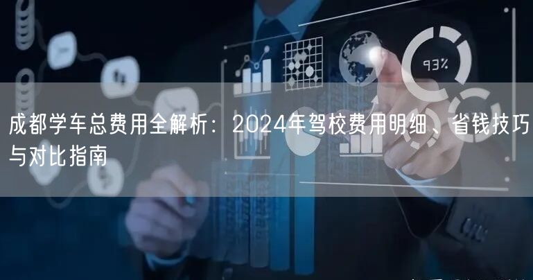 成都学车总费用全解析：2024年驾校费用明细、省钱技巧与对比指南