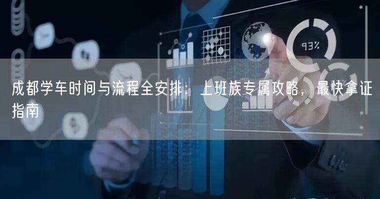 成都学车时间与流程全安排：上班族专属攻略，最快拿证指南