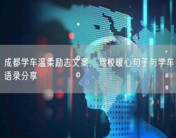 成都学车温柔励志文案，驾校暖心句子与学车语录分享