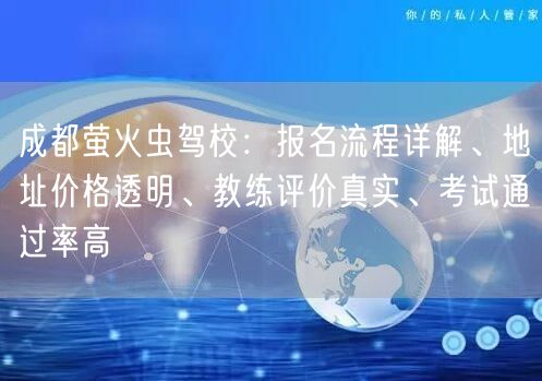 成都萤火虫驾校：报名流程详解、地址价格透明、教练评价真实、考试通过率高