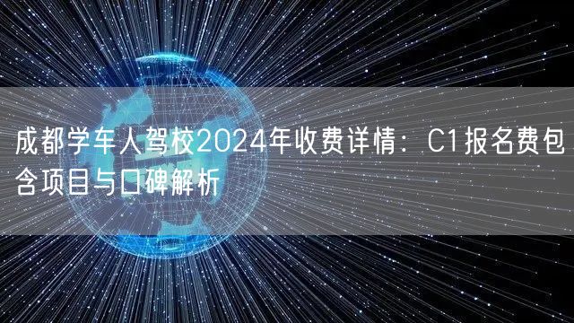 成都学车人驾校2024年收费详情：C1报名费包含项目与口碑解析