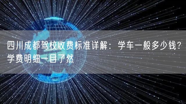 四川成都驾校收费标准详解：学车一般多少钱？学费明细一目了然
