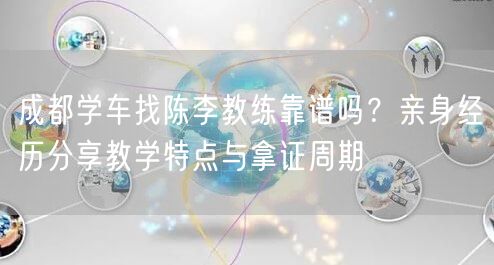 成都学车找陈李教练靠谱吗？亲身经历分享教学特点与拿证周期