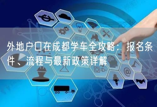 外地户口在成都学车全攻略：报名条件、流程与最新政策详解