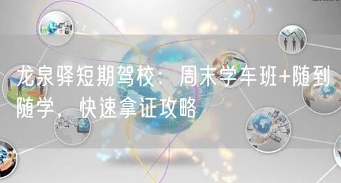 龙泉驿短期驾校：周末学车班+随到随学，快速拿证攻略