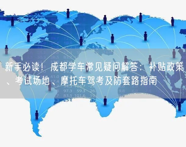 新手必读！成都学车常见疑问解答：补贴政策、考试场地、摩托车驾考及防套路指南