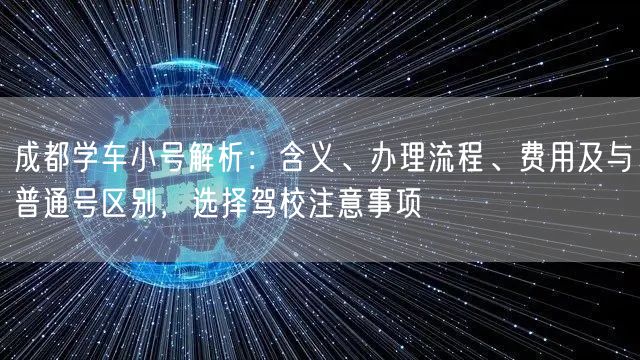 成都学车小号解析：含义、办理流程、费用及与普通号区别，选择驾校注意事项