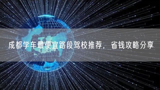 成都学车最便宜路段驾校推荐，省钱攻略分享