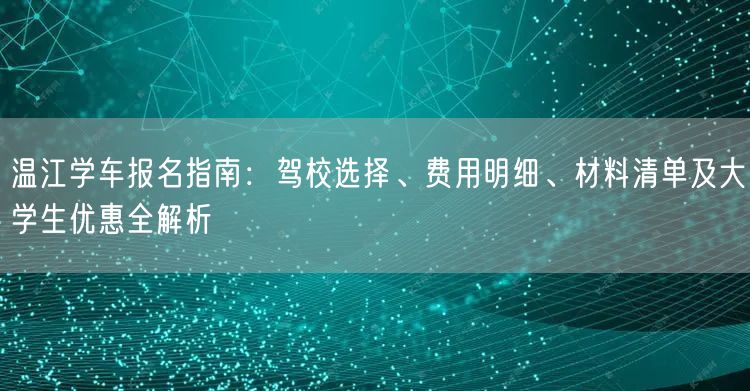 温江学车报名指南：驾校选择、费用明细、材料清单及大学生优惠全解析