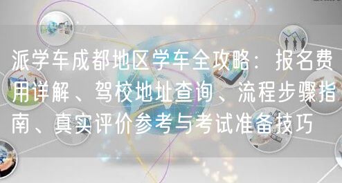 派学车成都地区学车全攻略:报名费用详解、驾校地址查询、流程步骤指南、真实评价参考与考试准备技巧 派学车成都地区学车全攻略:报名费用详解、驾校地址查询、流程步骤指南、真实评价参考与考试准备技巧