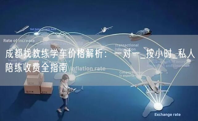 成都找教练学车价格解析:一对一_按小时_私人陪练收费全指南 成都找教练学车价格解析:一对一_按小时_私人陪练收费全指南