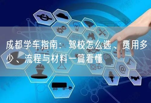 成都学车指南：驾校怎么选、费用多少、流程与材料一篇看懂