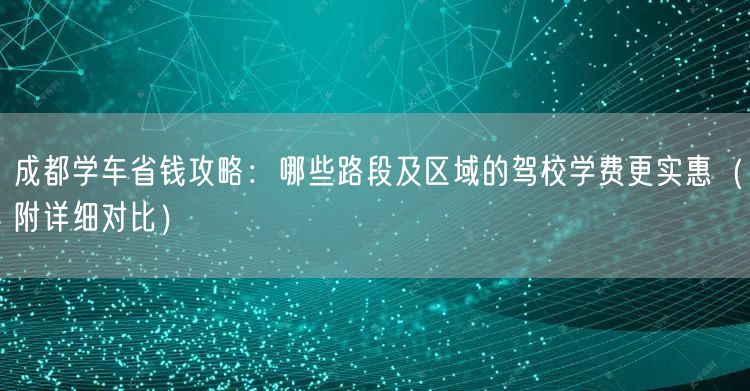 成都学车省钱攻略：哪些路段及区域的驾校学费更实惠（附详细对比）