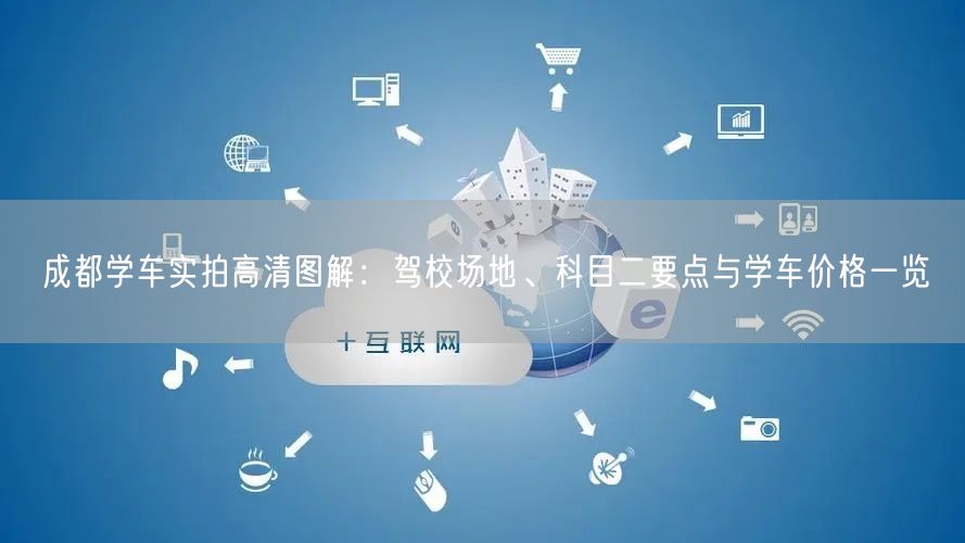 成都学车实拍高清图解：驾校场地、科目二要点与学车价格一览