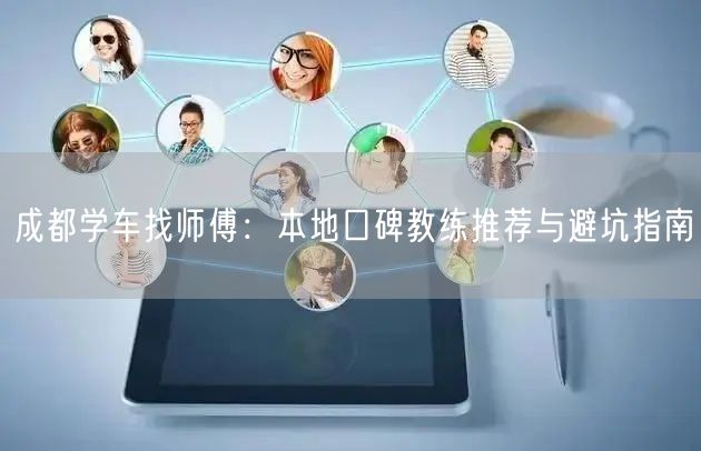 成都学车找师傅：本地口碑教练推荐与避坑指南