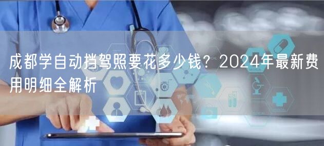 成都学自动挡驾照要花多少钱？2024年最新费用明细全解析