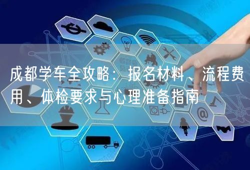 成都学车全攻略：报名材料、流程费用、体检要求与心理准备指南
