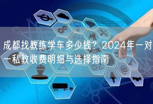 成都找教练学车多少钱？2024年一对一私教收费明细与选择指南