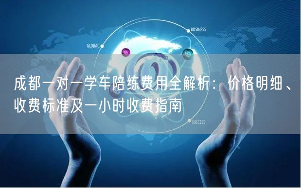 成都一对一学车陪练费用全解析：价格明细、收费标准及一小时收费指南