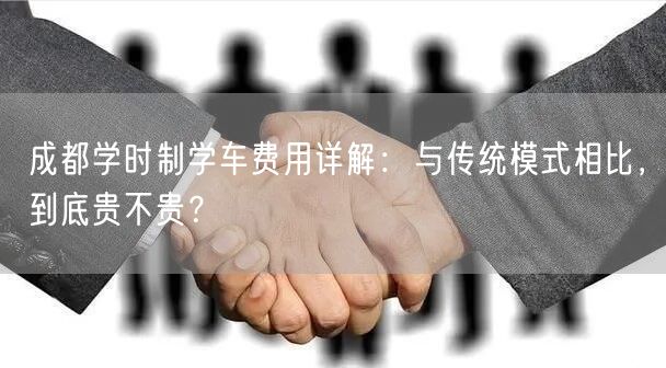 成都学时制学车费用详解：与传统模式相比，到底贵不贵？