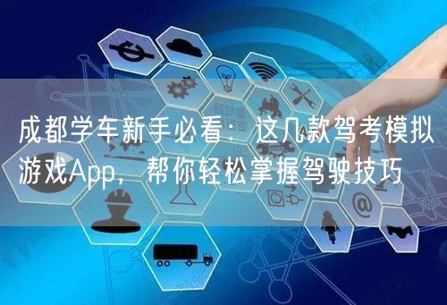 成都学车新手必看：这几款驾考模拟游戏App，帮你轻松掌握驾驶技巧